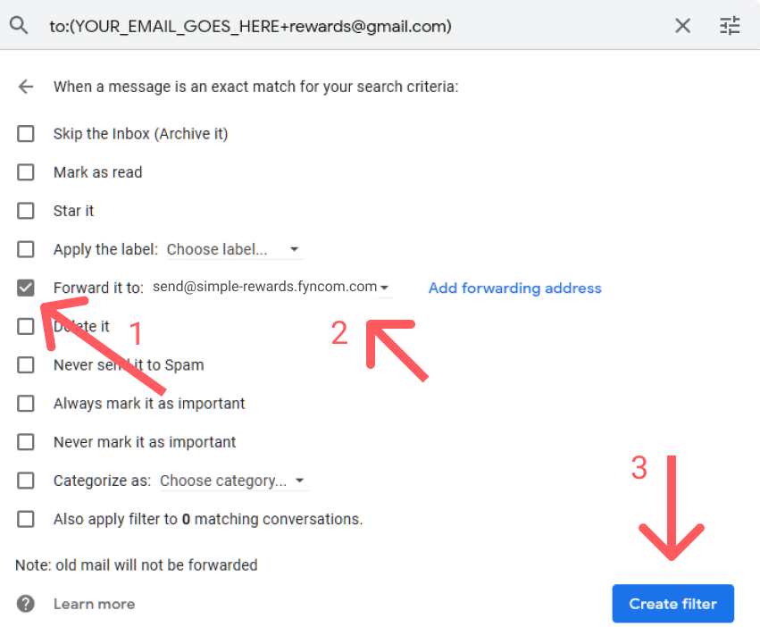 Select the checkmark option of "Forward it to" and open the drop down menu to select "send@simple-rewards.fyncom.com". Then select "Create filter"